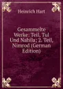 Gesammelte Werke: Teil, Tul Und Nahila; 2. Teil, Nimrod (German Edition) - Heinrich Hart