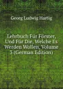 Lehrbuch Fur Forster, Und Fur Die, Welche Es Werden Wollen, Volume 3 (German Edition) - Georg Ludwig Hartig