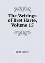 The Writings of Bret Harte, Volume 15 - Bret Harte