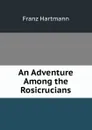 An Adventure Among the Rosicrucians - Franz Hartmann