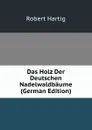 Das Holz Der Deutschen Nadelwaldbaume (German Edition) - Robert Hartig