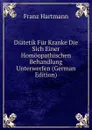 Diatetik Fur Kranke Die Sich Einer Homoopathischen Behandlung Unterwerfen (German Edition) - Franz Hartmann