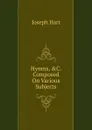 Hymns, .C. Composed On Various Subjects - Joseph Hart