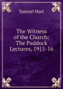 The Witness of the Church: The Paddock Lectures, 1915-16 - Samuel Hart