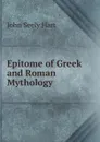 Epitome of Greek and Roman Mythology - John Seely Hart