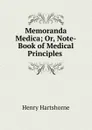 Memoranda Medica; Or, Note-Book of Medical Principles . - Henry Hartshorne