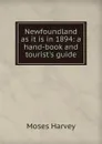 Newfoundland as it is in 1894: a hand-book and tourist.s guide - M. Harvey