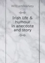 Irish life . humour in anecdote and story - William Harvey