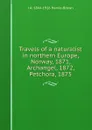 Travels of a naturalist in northern Europe, Norway, 1871, Archangel, 1872, Petchora, 1875 - J A. 1844-1916 Harvie-Brown