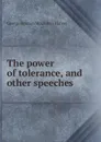 The power of tolerance, and other speeches - George Brinton McClellan Harvey