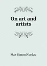 On art and artists - Nordau Max Simon