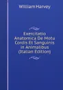 Exercitatio Anatomica De Motu Cordis Et Sanguinis in Animalibus (Italian Edition) - William Harvey