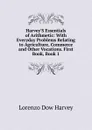 Harvey.S Essentials of Arithmetic: With Everyday Problems Relating to Agriculture, Commerce and Other Vocations. First Book, Book 1 - Lorenzo Dow Harvey