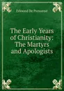The Early Years of Christianity: The Martyrs and Apologists - Edmond de Pressensé