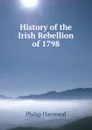 History of the Irish Rebellion of 1798 - Philip Harwood