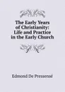 The Early Years of Christianity: Life and Practice in the Early Church - Edmond de Pressensé