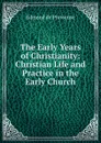 The Early Years of Christianity: Christian Life and Practice in the Early Church - Edmond de Pressensé