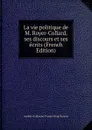 La vie politique de M. Royer-Collard, ses discours et ses ecrits (French Edition) - Amable-Guillaume-Prosper Brugière Barante