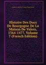 Histoire Des Ducs De Bourgogne De La Maison De Valois, 1364-1477, Volume 7 (French Edition) - Amable-Guillaume-Prosper Brugière Barante