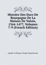 Histoire Des Ducs De Bourgogne De La Maison De Valois, 1364-1477, Volumes 7-9 (French Edition) - Amable-Guillaume-Prosper Brugière Barante