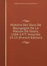 Histoire Des Ducs De Bourgogne De La Maison De Valois, 1364-1477, Volumes 13-15 (French Edition) - Amable-Guillaume-Prosper Brugière Barante