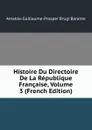 Histoire Du Directoire De La Republique Francaise, Volume 3 (French Edition) - Amable-Guillaume-Prosper Brugière Barante