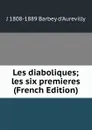 Les diaboliques; les six premieres (French Edition) - J 1808-1889 Barbey d'Aurevilly