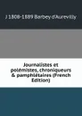 Journalistes et polemistes, chroniqueurs . pamphletaires (French Edition) - J 1808-1889 Barbey d'Aurevilly