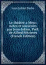 Le theatre a Metz; notes et souvenirs par Jean-Julien. Pref. de Alfred Mezieres (French Edition) - Jean Julien Barbe