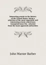 Interesting events in the history of the United States: being a selection of the most important and interesting events which have transpired since the . selected from the most approved authorities - John Warner Barber