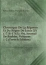 Chronique De La Regence Et Du Regne De Louis XV (1718-1763): Ou, Journal De Barbier, Volumes 1-2 (French Edition) - Edmond Jean François Barbier
