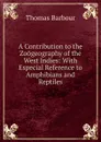 A Contribution to the Zoogeography of the West Indies: With Especial Reference to Amphibians and Reptiles - Thomas Barbour