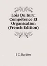 Lois Du Jury: Competence Et Organisation (French Edition) - J C. Barbier