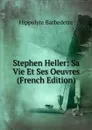 Stephen Heller: Sa Vie Et Ses Oeuvres (French Edition) - Hippolyte Barbedette