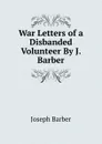 War Letters of a Disbanded Volunteer By J. Barber. - Joseph Barber