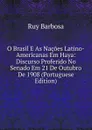 O Brasil E As Nacoes Latino-Americanas Em Haya: Discurso Proferido No Senado Em 21 De Outubro De 1908 (Portuguese Edition) - Ruy Barbosa