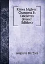 Rimes Legeres: Chansons Et Odelettes (French Edition) - Auguste Barbier