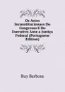 Os Actos Inconstitucionaes Do Congresso E Do Executivo Ante a Justica Federal (Portuguese Edition) - Ruy Barbosa