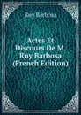 Actes Et Discours De M. Ruy Barbosa (French Edition) - Ruy Barbosa