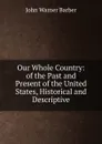 Our Whole Country: of the Past and Present of the United States, Historical and Descriptive - John Warner Barber