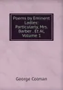 Poems by Eminent Ladies: Particularly, Mrs. Barber . Et Al, Volume 1 - Colman George