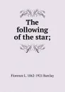 The following of the star; - Florence L. 1862-1921 Barclay