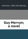 Guy Mervyn; a novel - Florence L. 1862-1921 Barclay