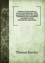 Problems of International Practice and Diplomacy: With Special Reference to the Hague Conferences and Conventions and Other General International Agreements - Thomas Barclay