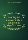 Our English surnames: their sources and significations - Charles Wareing Endell Bardsley