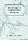 Teaching as a business: four addresses - C W. 1847-1924 Bardeen