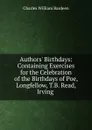 Authors. Birthdays: Containing Exercises for the Celebration of the Birthdays of Poe, Longfellow, T.B. Read, Irving . - Charles William Bardeen