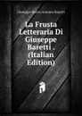 La Frusta Letteraria Di Giuseppe Baretti . (Italian Edition) - Giuseppe Marco Antonio Baretti