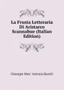 La Frusta Letteraria Di Aristarco Scannabue (Italian Edition) - Giuseppe Marc' Antonio Baretti