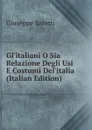Gl.italiani O Sia Relazione Degli Usi E Costumi Del.italia (Italian Edition) - Giuseppe Baretti